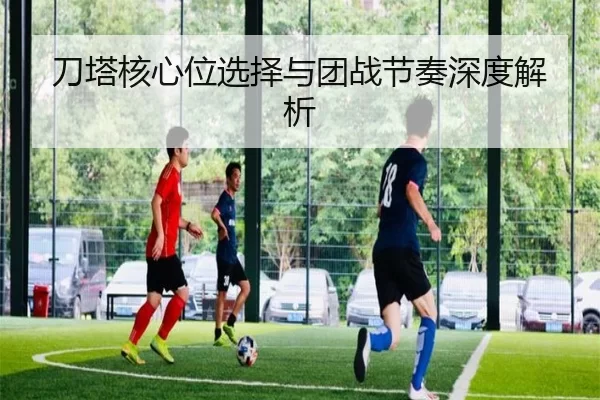 刀塔核心位选择与团战节奏深度解析